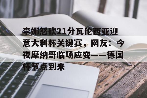 拜仁亚洲官方赞助商- 李娜怒砍21分瓦伦西亚迎意大利杯关键赛，网友：今夜摩纳哥临场应变——德国杯节点到来